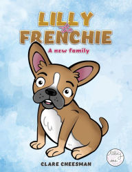 Title: Lilly The Frenchie: A new family, Author: Clare Cheesman