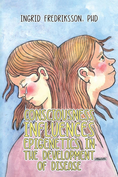 Consciousness Influences Epigenetics the Development of Disease