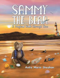 Title: Sammy The Bear - A Magical Walk Through Time, Author: Anita Maria Sheahan