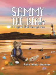 Title: Sammy The Bear - A Magical Walk Through Time, Author: Anita Maria Sheahan