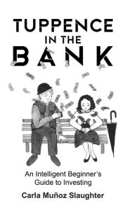 Title: Tuppence in the Bank: An Intelligent Beginner's Guide to Investing, Author: Carla Muñoz Slaughter
