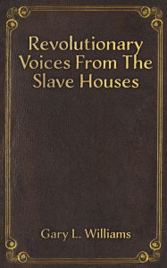 Text book pdf free download Revolutionary Voices from the Slave Houses 9781398499904 by Gary L. Williams (English literature) ePub DJVU PDB