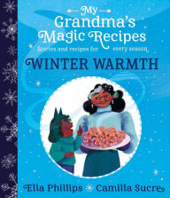 Title: My Grandma's Magic Recipes: Winter Warmth, Author: Ella Phillips