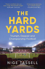 Title: The Hard Yards: Triumph, Despair and Championship Football, Author: Nige Tassell