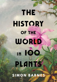 Title: The History of the World in 100 Plants, Author: Simon Barnes