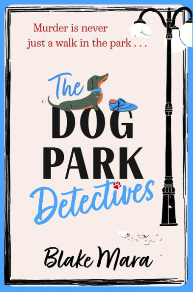 The Dog Park Detectives: Murder is never just a walk in the park . . .