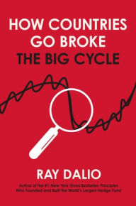 Title: How Countries Go Broke: Principles for Navigating the Big Debt Cycle, Where We Are Headed, and What We Should Do, Author: Ray Dalio