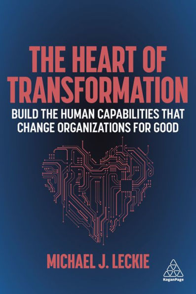 the Heart of Transformation: Build Human Capabilities that Change Organizations for Good
