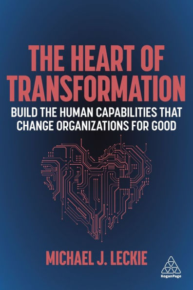 the Heart of Transformation: Build Human Capabilities that Change Organizations for Good