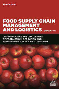 Title: Food Supply Chain Management and Logistics: Understanding the Challenges of Production, Operation and Sustainability in the Food Industry, Author: Samir Dani