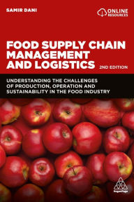 Title: Food Supply Chain Management and Logistics: Understanding the Challenges of Production, Operation and Sustainability in the Food Industry, Author: Samir Dani