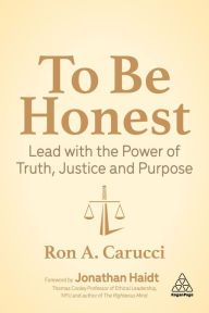 Title: To Be Honest: Lead with the Power of Truth, Justice and Purpose, Author: Ron A. Carucci