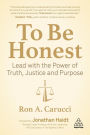 To Be Honest: Lead with the Power of Truth, Justice and Purpose