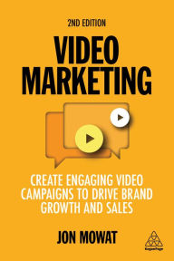 Title: Video Marketing: Create Engaging Video Campaigns to Drive Brand Growth and Sales, Author: Jon Mowat