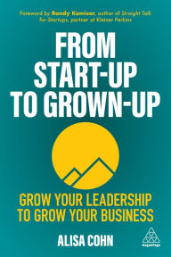 Free pdf books download iphone From Start-Up to Grown-Up: Grow Your Leadership to Grow Your Business 9781398601383 English version by 