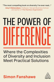 Title: The Power of Difference: Where the Complexities of Diversity and Inclusion Meet Practical Solutions, Author: Simon Fanshawe