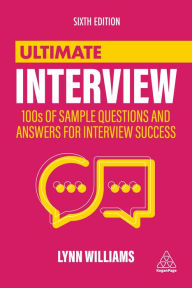 Title: Ultimate Interview: 100s of Sample Questions and Answers for Interview Success, Author: Lynn Williams
