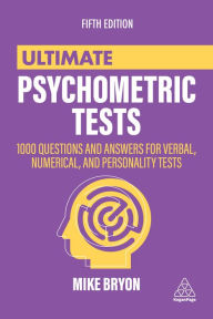 Title: Ultimate Psychometric Tests: 1000 Questions and Answers for Verbal, Numerical, and Personality Tests, Author: Mike Bryon