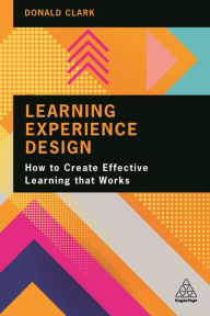 Title: Learning Experience Design: How to Create Effective Learning that Works, Author: Donald Clark