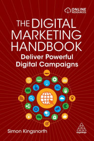 Title: The Digital Marketing Handbook: Deliver Powerful Digital Campaigns, Author: Simon Kingsnorth