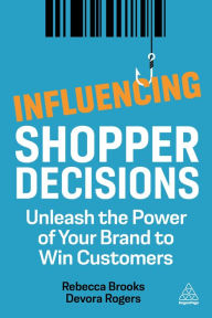 Title: Influencing Shopper Decisions: Unleash the Power of Your Brand to Win Customers, Author: Rebecca Brooks