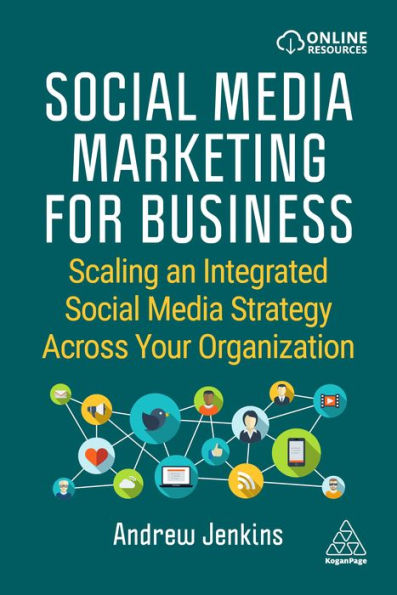 Social Media Marketing for Business: Scaling an Integrated Social Media Strategy Across Your Organization