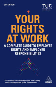 Title: Your Rights at Work: A Complete Guide to Employee Rights and Employer Responsibilities, Author: Trades Union Congress TUC