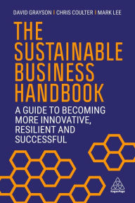 Title: The Sustainable Business Handbook: A Guide to Becoming More Innovative, Resilient and Successful, Author: David Grayson