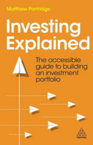 Title: Investing Explained: The Accessible Guide to Building an Investment Portfolio, Author: Matthew Partridge