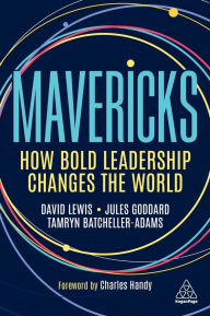 Title: Mavericks: How Bold Leadership Changes the World, Author: David Giles Lewis