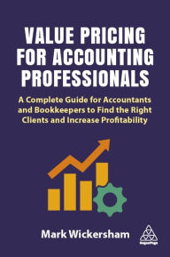Title: Value Pricing for Accounting Professionals: A Complete Guide for Accountants and Bookkeepers to Find the Right Clients and Increase Profitability, Author: Mark Wickersham