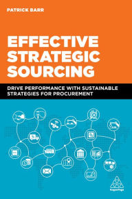 Title: Effective Strategic Sourcing: Drive Performance with Sustainable Strategies for Procurement, Author: Patrick Barr