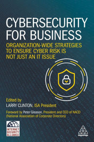 Title: Cybersecurity for Business: Organization-Wide Strategies to Ensure Cyber Risk Is Not Just an IT Issue, Author: Larry Clinton