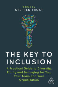 Title: The Key to Inclusion: A Practical Guide to Diversity, Equity and Belonging for You, Your Team and Your Organization, Author: Stephen Frost