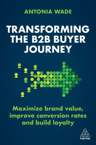 Mobi ebook free download Transforming the B2B Buyer Journey: Increase Leads, Maximize Conversion Rates and Build Loyalty 9781398606807 RTF