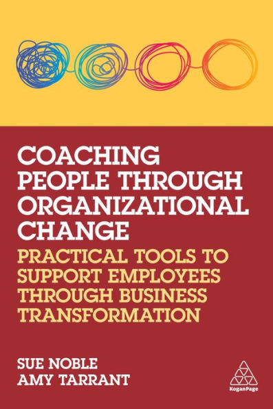 Coaching People through Organizational Change: Practical Tools to Support Employees Business Transformation
