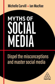 Title: Myths of Social Media: Dispel the Misconceptions and Master Social Media, Author: Michelle Carvill