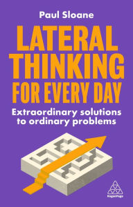 Title: Lateral Thinking for Every Day: Extraordinary Solutions to Ordinary Problems, Author: Paul Sloane