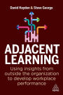 Adjacent Learning: Using Insights from Outside the Organization to Develop Workplace Performance