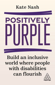 Title: Positively Purple: Build an Inclusive World Where People with Disabilities Can Flourish, Author: Kate Nash