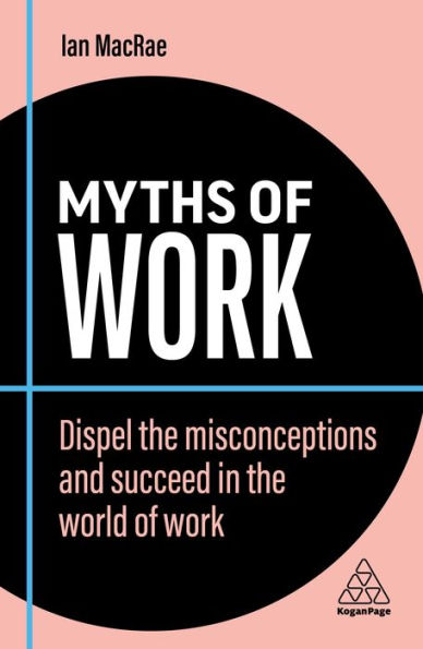 Myths of Work: Dispel the Misconceptions and Succeed World Work