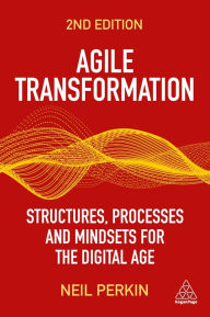 eBook online Agile Transformation: Structures, Processes and Mindsets for the Digital Age 9781398608788 by Neil Perkin, Neil Perkin 