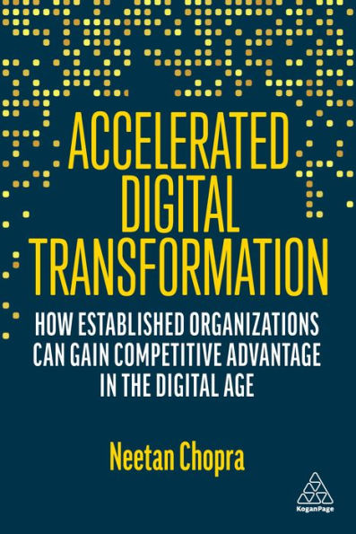 Accelerated Digital Transformation: How Established Organizations Can Gain Competitive Advantage the Age