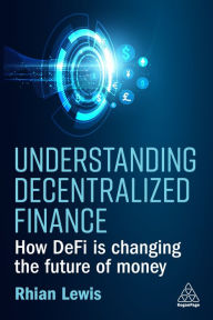 Title: Understanding Decentralized Finance: How DeFi Is Changing the Future of Money, Author: Rhian Lewis