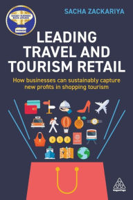 Title: Leading Travel and Tourism Retail: How Businesses Can Sustainably Capture New Profits in Shopping Tourism, Author: Sacha Alexander Zackariya