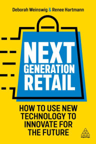 Title: Next Generation Retail: How to Use New Technology to Innovate for the Future, Author: Deborah Weinswig