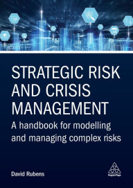 Title: Strategic Risk and Crisis Management: A Handbook for Modelling and Managing Complex Risks, Author: David Rubens