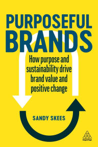 Title: Purposeful Brands: How Purpose and Sustainability Drive Brand Value and Positive Change, Author: Sandy Skees
