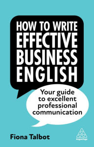 Title: How to Write Effective Business English: Your Guide to Excellent Professional Communication, Author: Fiona Talbot