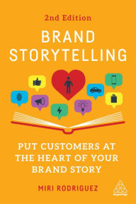 Title: Brand Storytelling: Put Customers at the Heart of Your Brand Story, Author: Miri Rodriguez